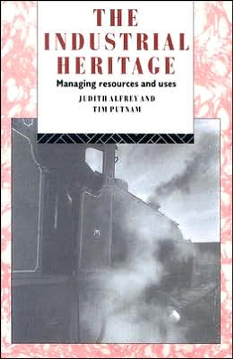The Industrial Heritage: Managing Resources and Uses