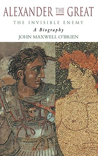 Alexander The Great: Invisible Enemy: A Biography