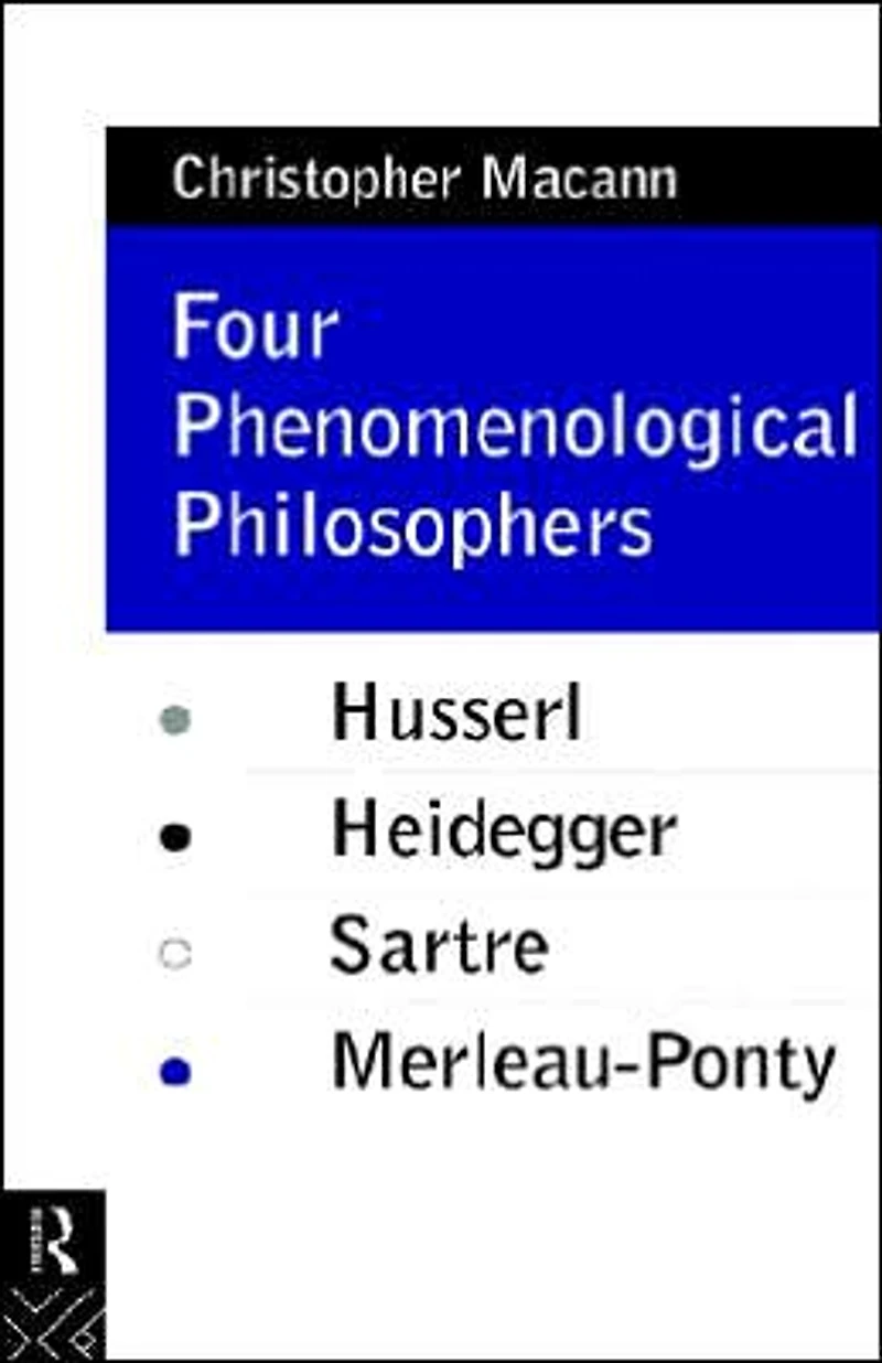 Four Phenomenological Philosophers: Husserl, Heidegger, Sartre, Merleau-Ponty