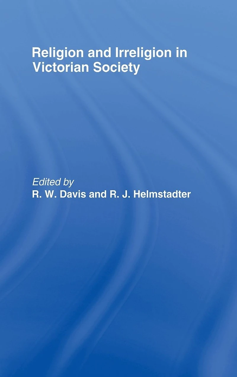 Religion and Irreligion Victorian Society: Essays Honor of R.K. Webb