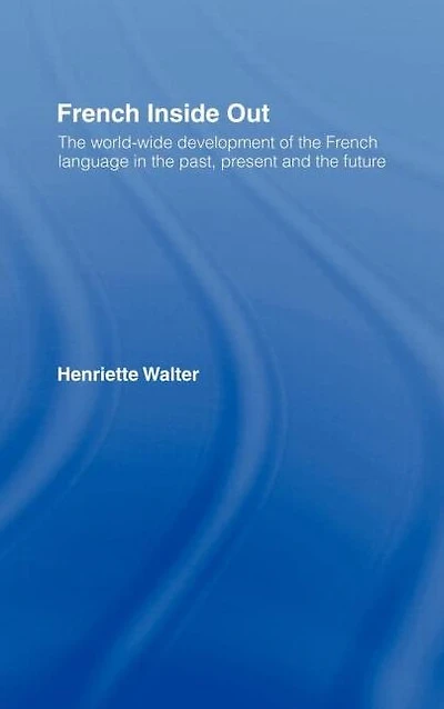 French Inside Out: the Worldwide Development of Language Past, Present and Future