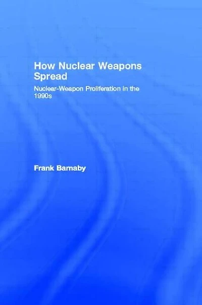 How Nuclear Weapons Spread: Nuclear-Weapon Proliferation the 1990s