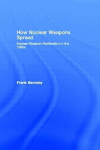 How Nuclear Weapons Spread: Nuclear-Weapon Proliferation the 1990s