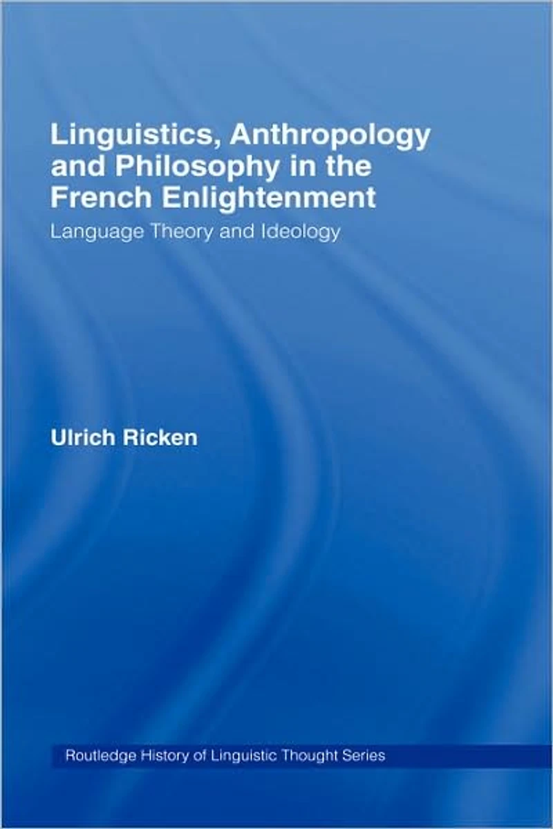 Linguistics, Anthropology and Philosophy the French Enlightenment: A contribution to history of relationship between language theory ideology