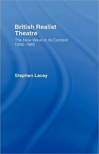 British Realist Theatre: The New Wave its Context 1956 - 1965