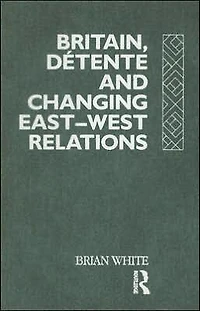 Britain, Detente and Changing East-West Relations