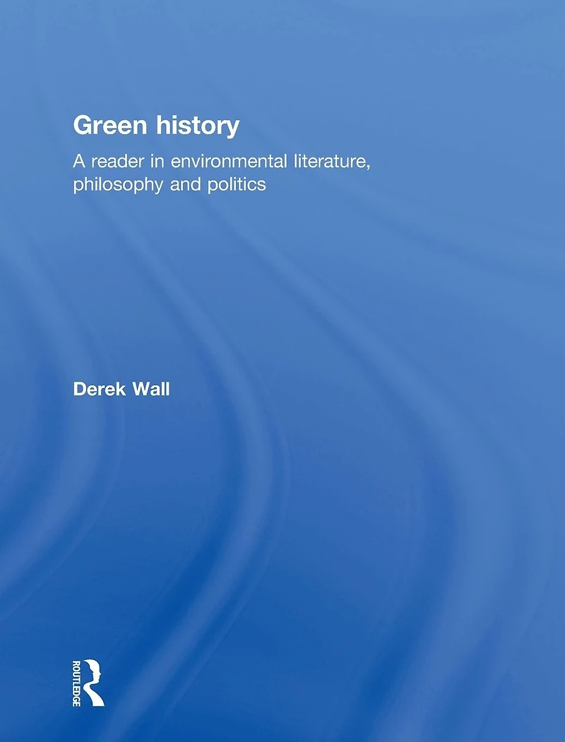 Green History: A Reader Environmental Literature, Philosophy and Politics