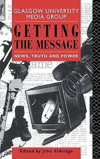 Getting the Message: News, Truth, and Power