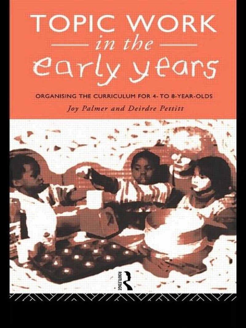 Topic Work the Early Years: Organising Curriculum for Four to Eight Year Olds