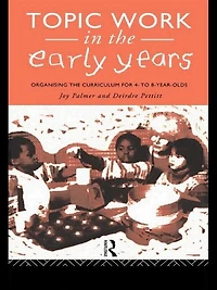 Topic Work the Early Years: Organising Curriculum for Four to Eight Year Olds