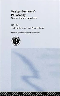 Walter Benjamin's Philosophy: Destruction and Experience