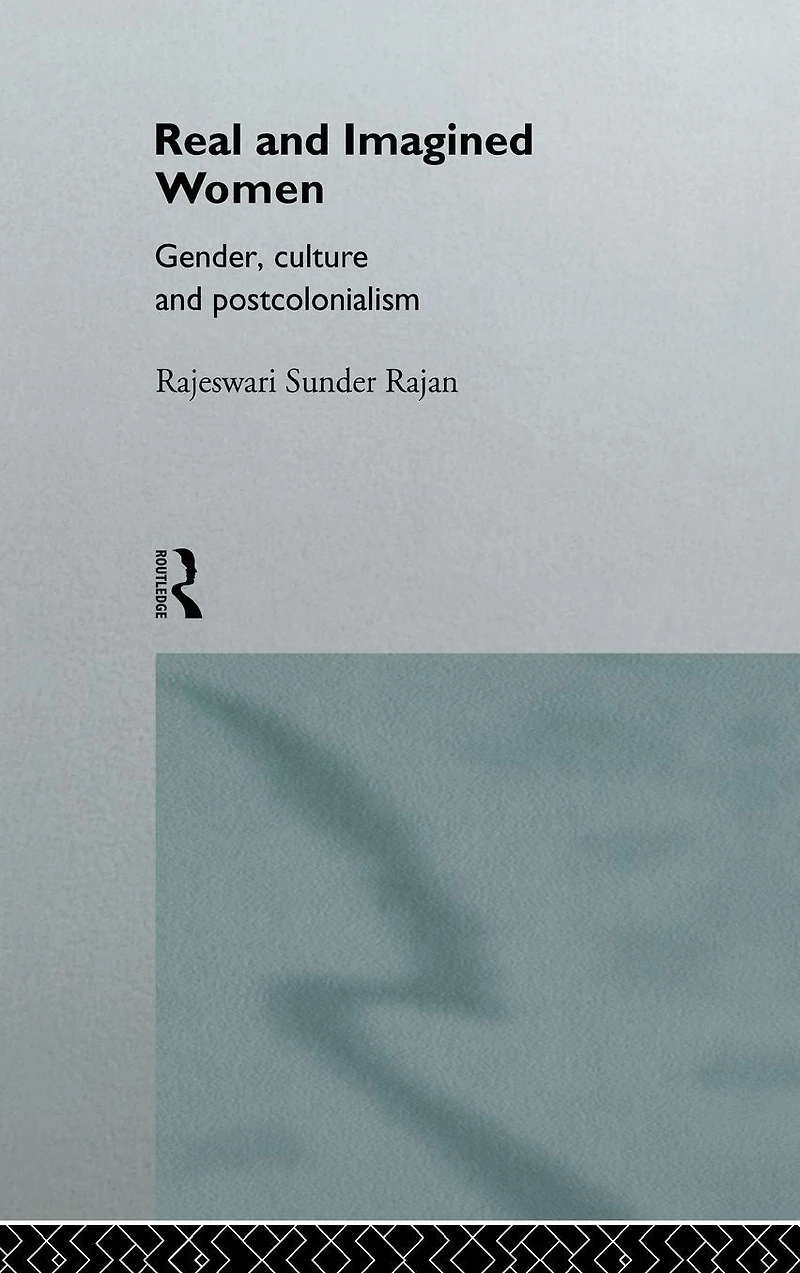 Real and Imagined Women: Gender, Culture Postcolonialism