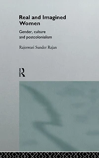 Real and Imagined Women: Gender, Culture Postcolonialism