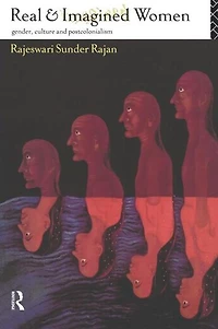 Real and Imagined Women: Gender, Culture Postcolonialism
