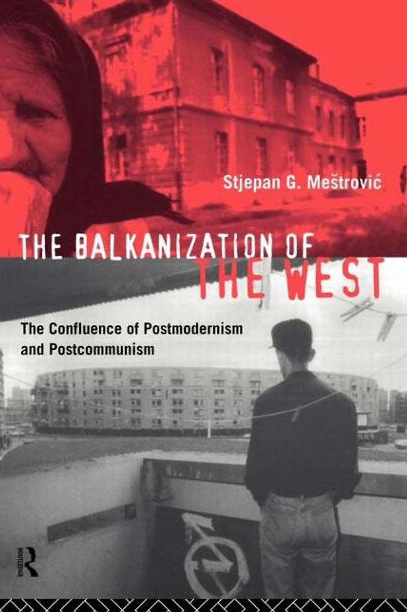 The Balkanization of West: Confluence Postmodernism and Postcommunism