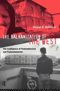 The Balkanization of West: Confluence Postmodernism and Postcommunism