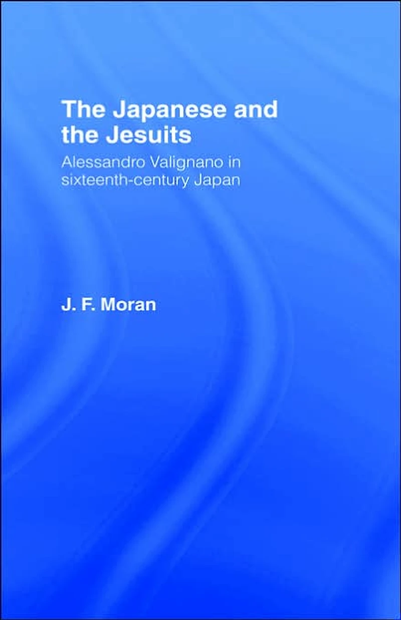 the Japanese and Jesuits: Alessandro Valignano Sixteenth Century Japan