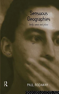 Sensuous Geographies: Body, Sense and Place