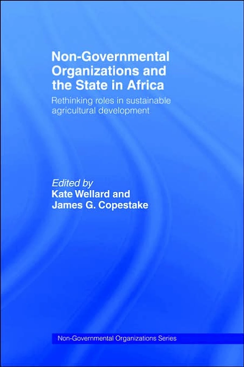 Non-Governmental Organizations and the State Africa: Rethinking Roles Sustainable Agricultural Development