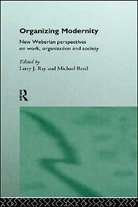 Organizing Modernity: New Weberian Perspectives on Work, Organization and Society