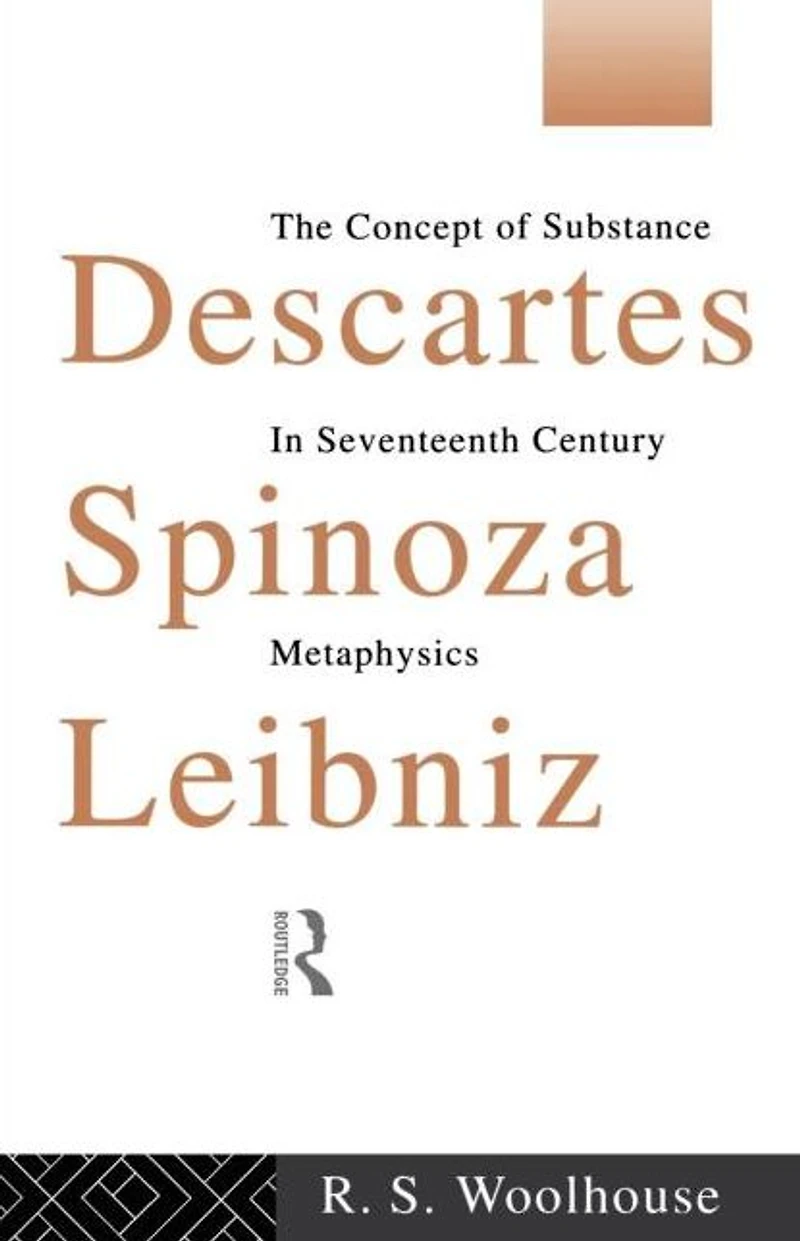 Descartes, Spinoza, Leibniz: The Concept of Substance Seventeenth Century Metaphysics