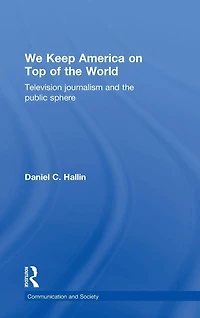 We Keep America on Top of the World: Television Journalism and Public Sphere
