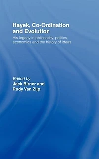 Hayek, Co-ordination and Evolution: His Legacy Philosophy, Politics, Economics the History of Ideas