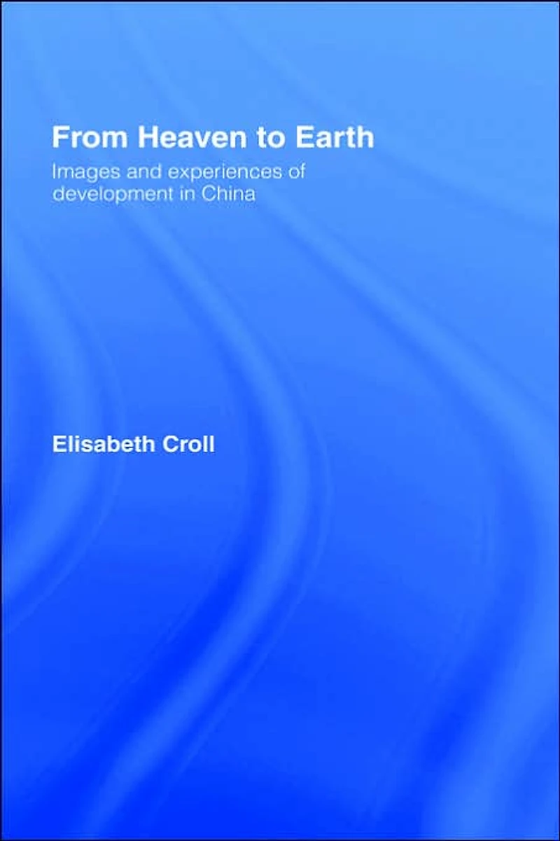 From Heaven to Earth: Images and Experiences of Development China