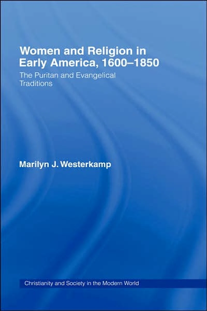 Women Early American Religion 1600-1850: The Puritan and Evangelical Traditions