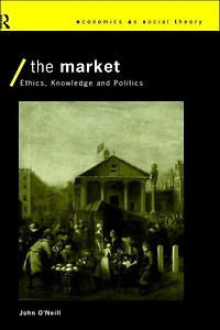 The Market: Ethics, Knowledge and Politics