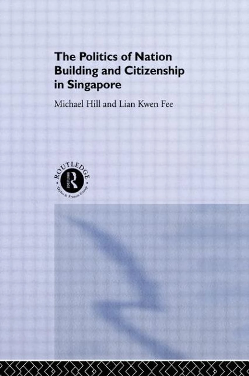 The Politics of Nation Building and Citizenship Singapore