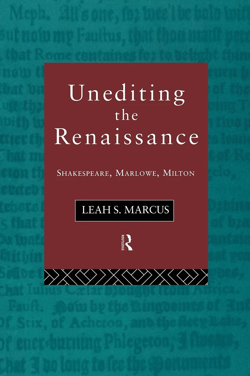 Unediting the Renaissance: Shakespeare, Marlowe and Milton