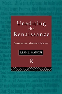 Unediting the Renaissance: Shakespeare, Marlowe and Milton
