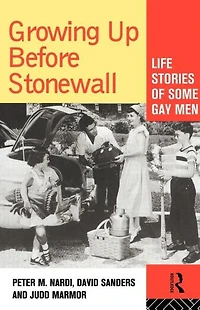 Growing Up Before Stonewall: Life Stories Of Some Gay Men