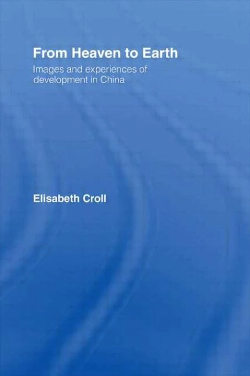 From Heaven to Earth: Images and Experiences of Development China