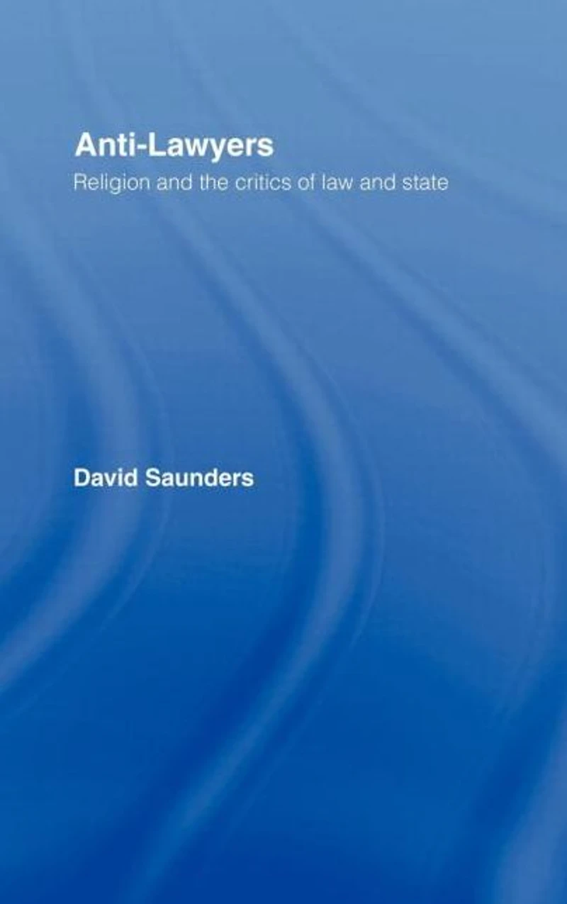 Anti-Lawyers: Religion and the Critics of Law State