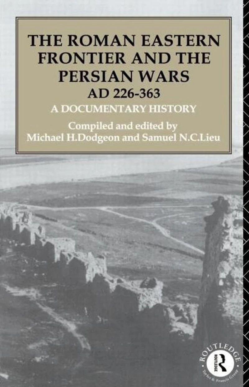 the Roman Eastern Frontier and Persian Wars AD 226-363: A Documentary History