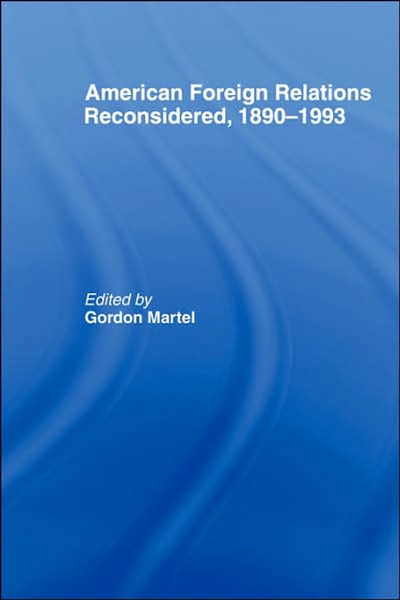 American Foreign Relations Reconsidered: 1890-1993
