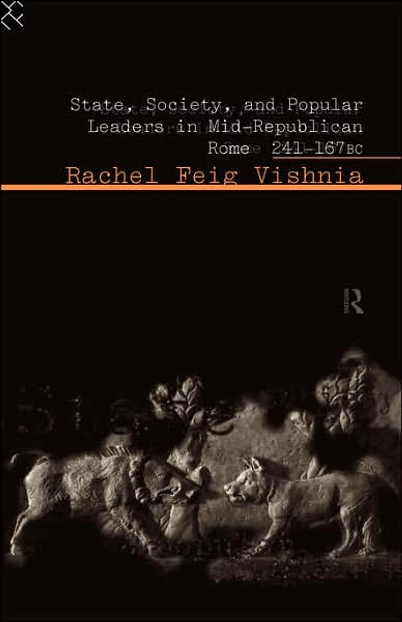 State, Society and Popular Leaders Mid-Republican Rome 241-167 B.C.