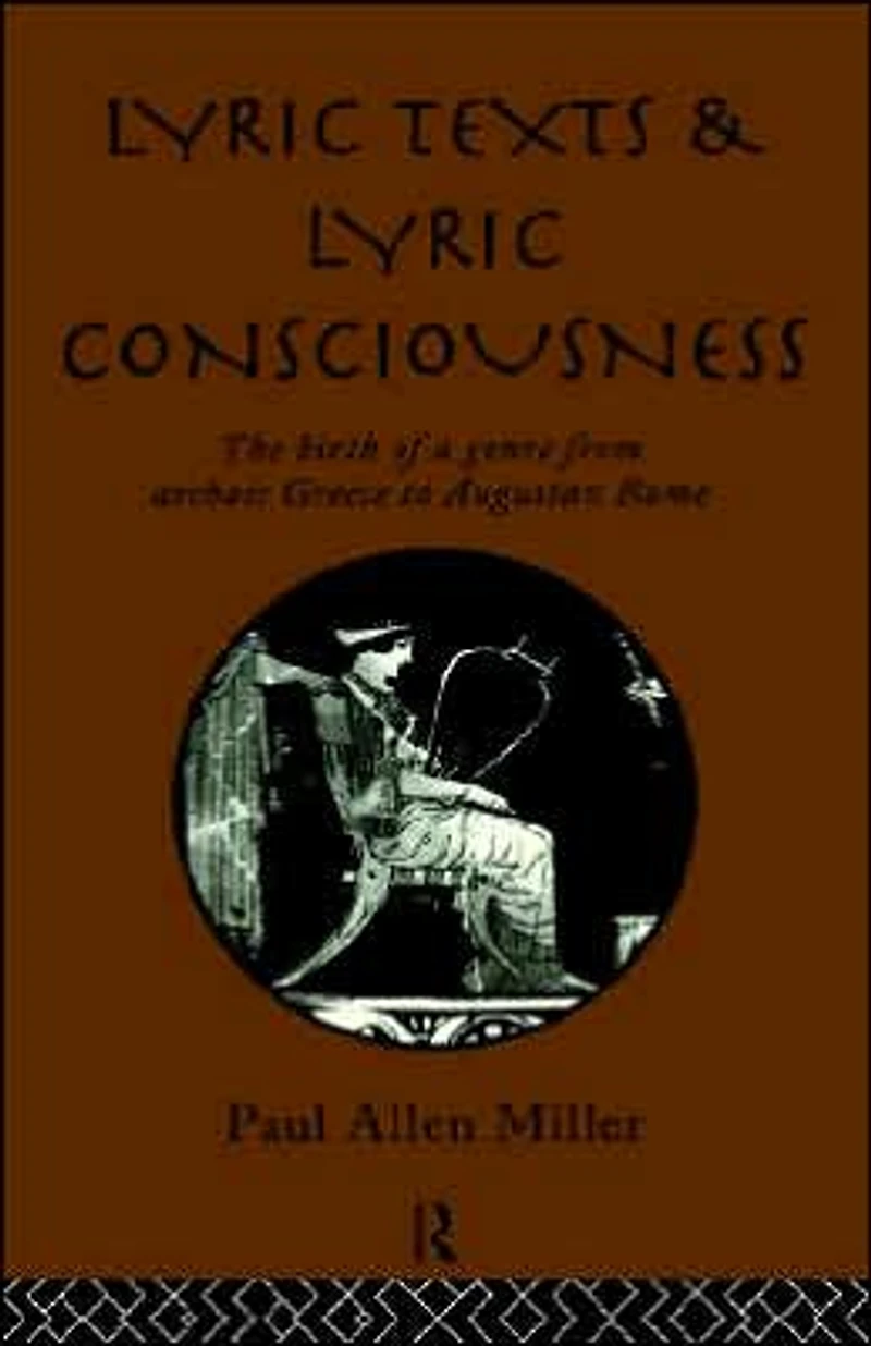 Lyric Texts and Consciousness: The Birth of a Genre from Archaic Greece to Augustan Rome
