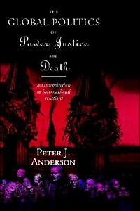 The Global Politics of Power, Justice and Death: An Introduction to International Relations