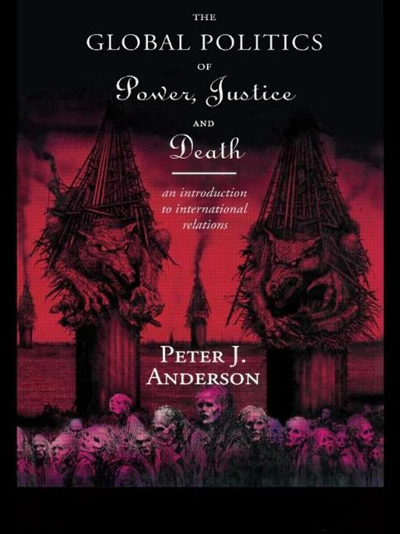The Global Politics of Power, Justice and Death: An Introduction to International Relations