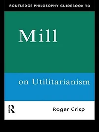 Routledge Philosophy GuideBook to Mill on Utilitarianism