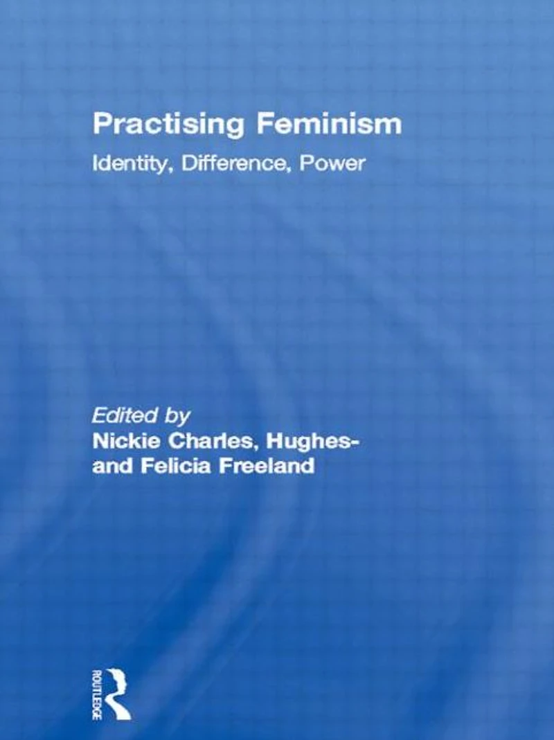 Practising Feminism: Identity, Difference, Power