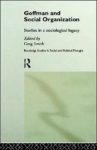 Goffman and Social Organization: Studies of a Sociological Legacy