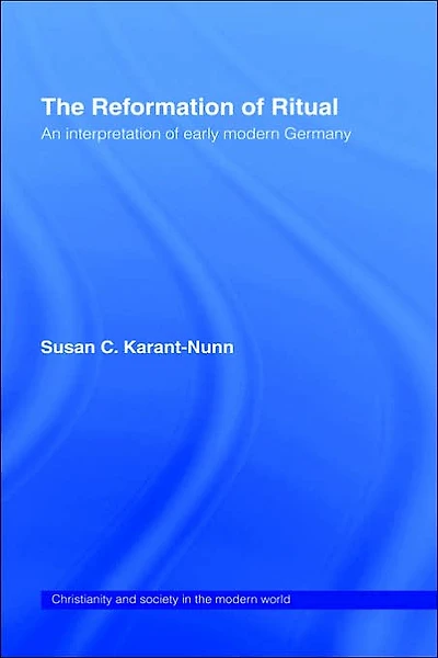 The Reformation of Ritual: An Interpretation Early Modern Germany