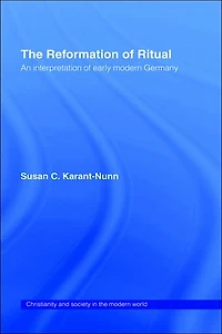 The Reformation of Ritual: An Interpretation Early Modern Germany