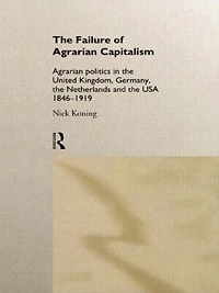 the Failure of Agrarian Capitalism: Politics UK, Germany, Netherlands and USA, 1846-1919