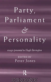 Party, Parliament and Personality: Essays Presented to Hugh Berrington