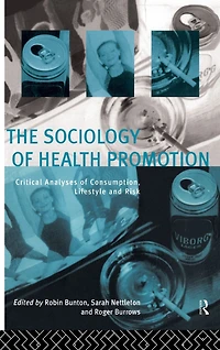 The Sociology of Health Promotion: Critical Analyses Consumption, Lifestyle and Risk